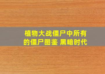 植物大战僵尸中所有的僵尸图鉴 黑暗时代